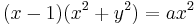 (x-1)(x^2%2By^2)=ax^2 \,