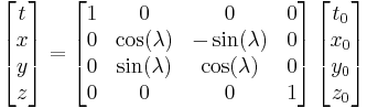  \left[ \begin{matrix} t \\ x \\ y \\ z \end{matrix} \right]
= \left[ \begin{matrix} 1 & 0             & 0              & 0 \\
                        0 & \cos(\lambda) & -\sin(\lambda) & 0 \\ 
                        0 & \sin(\lambda) & \cos(\lambda)  & 0 \\
                        0 & 0             & 0              & 1 \end{matrix} \right]
\left[ \begin{matrix} t_0 \\ x_0 \\ y_0 \\ z_0 \end{matrix} \right] 