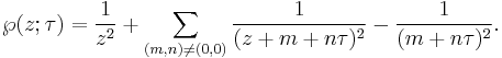 \wp(z;\tau) =\frac{1}{z^2} %2B \sum_{(m,n) \ne (0,0)}{1 \over (z%2Bm%2Bn\tau)^2} - {1 \over (m%2Bn\tau)^2}.