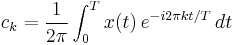 c_k = \frac{1}{2\pi}\int_{0}^{T} x(t) \, e^{-i 2 \pi k t / T}\, dt