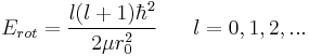 E_{rot} = \frac{l(l%2B1) \hbar^2}{2 \mu r_{0}^2} \ \ \ \ \ l=0,1,2,... \,