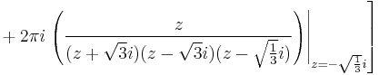 
 \left. {} %2B  2\pi i \left.\left({z \over (z%2B\sqrt{3}i)(z-\sqrt{3}i)(z-\sqrt{1\over 3}i)}\right)\right|_{z=-\sqrt{1 \over 3}i}
\right]