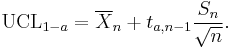\mathrm{UCL}_{1-a} = \overline{X}_n %2B t_{a,n-1}\frac{S_n}{\sqrt{n}}.