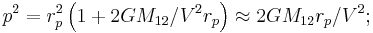 
p^2=r_p^2\left(1%2B2GM_{12}/V^2r_p\right) \approx 2GM_{12}r_p/V^2;
