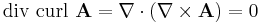 \operatorname{div\ curl\ } \mathbf{A} = \nabla \cdot (\nabla \times \mathbf{A}) = 0