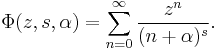 \Phi(z, s, \alpha) = \sum_{n=0}^\infty
\frac { z^n} {(n%2B\alpha)^s}.