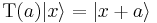 \mbox{T}(a)|x\rangle = |x %2B a\rangle