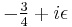 \textstyle-\frac{3}{4} %2B i\epsilon