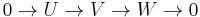 0\rightarrow U\rightarrow V\rightarrow W\rightarrow 0