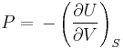  P=\, -\left( \frac{\partial U}{\partial V}\right)_S\, 