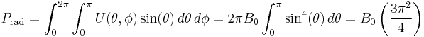 P_{\mathrm{rad}} = \int_0^{2\pi}\int_0^{\pi}U(\theta,\phi)\sin(\theta) \, d\theta \,d\phi = 2 \pi B_0 \int_0^{\pi}\sin^4(\theta) \, d\theta = B_0\left(\frac{3\pi^2}{4} \right)