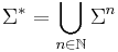 \Sigma^{*} = \bigcup_{n \in \N} \Sigma^{n}