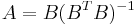 A = B(B^TB)^{-1}