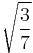 \sqrt{ \frac{3}{7} }