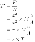 \begin{align}
T' &= \frac{F'}{A'}\\
   &= \frac{x^3}{x^2} \times M\frac{a}{A}\\
   &= x \times M \frac{a}{A}\\
   &= x \times T\\
\end{align}