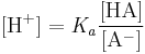 \mathrm{[H^%2B] = \mathit{K_a} \frac{[HA]}{[A^-]}}