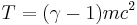 T = (\gamma - 1) mc^2\,