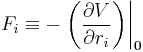 F_i \equiv  -\left. \left(\frac{\partial V}{\partial r_i} \right)\right|_{\mathbf{0}}