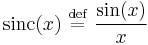 \operatorname{sinc}(x) \ \stackrel{\mathrm{def}}{=}\  \frac{\operatorname{sin}(x)}{x}