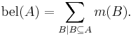 \operatorname{bel}(A) = \sum_{B \mid B \subseteq A} m(B). \, 