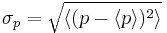 \sigma_p = \sqrt{\langle(p - \langle p \rangle)^2\rangle} \,