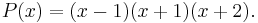 P(x)=(x-1)(x%2B1)(x%2B2).\,\!