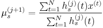  \mu_s^{(j%2B1)}  =  \frac{\sum_{t =1}^N h_s^{(j)}(t) x^{(t)}}{\sum_{t =1}^N h_s^{(j)}(t)} 