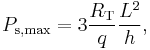 P_{\mathrm{s, max}} = 3 \frac{R_{\mathrm{T}}}{q} \frac{L^2}{h},\,