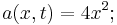  a(x,t) = 4x^2; 