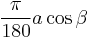 \frac{\pi}{180}a \cos \beta \,\!