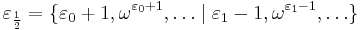 \varepsilon_{\frac{1}{2}} = \{\varepsilon_0 %2B 1, \omega^{\varepsilon_0 %2B 1}, \ldots \mid \varepsilon_1 - 1, \omega^{\varepsilon_1 - 1}, \ldots\}