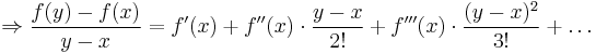 \Rightarrow \frac{f(y) - f(x)}{y-x} = f'(x) %2B f''(x)\cdot\frac{y-x}{2!} %2B f'''(x)\cdot\frac{(y-x)^2}{3!} %2B \dots 