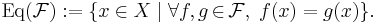  \mathrm{Eq}(\mathcal{F})�:= \{x \in X \mid \forall{f,g \,}{\in}\, \mathcal{F}, \; f(x) = g(x)\}\mbox{.}\! 