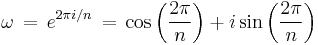 \omega \,=\, e^{2\pi i/n} \,=\, \cos\left(\frac{2\pi}{n}\right) %2B i\sin\left(\frac{2\pi}{n}\right)