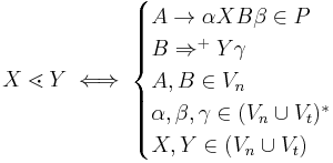  X \lessdot Y \iff \begin{cases} A \to \alpha X B \beta \in P \\ B \Rightarrow^%2B Y \gamma \\ A, B \in V_n \\ \alpha , \beta, \gamma \in (V_n \cup V_t)^* \\ X, Y \in (V_n \cup V_t) \end{cases} 