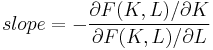 \ slope=-\frac {\partial F(K,L)/ \partial K} {\partial F(K,L)/ \partial L}