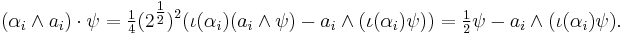  (\alpha_i\wedge a_i) \cdot \psi = \tfrac14 (2^{\tfrac12})^{2} ( \iota(\alpha_i)(a_i\wedge\psi)-a_i\wedge(\iota(\alpha_i)\psi))
= \tfrac12 \psi - a_i\wedge(\iota(\alpha_i)\psi).