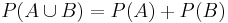 P(A \cup B) = P(A) %2B P(B)