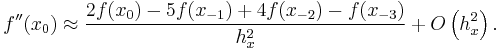 \displaystyle f''(x_{0}) \approx \displaystyle \frac{2f(x_{0}) - 5f(x_{-1}) %2B 4f(x_{-2}) - f(x_{-3}) }{h_{x}^2} %2B O\left(h_{x}^2  \right). 