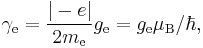  \gamma_\mathrm{e} = \frac{|-e|}{2m_\mathrm{e}}g_\mathrm{e} = g_\mathrm{e} \mu_\mathrm{B}/\hbar,