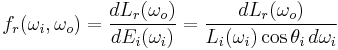 f_r(\omega_i, \omega_o)=\frac{dL_r(\omega_o)}{dE_i(\omega_i)}=\frac{dL_r(\omega_o)}{L_i(\omega_i)\cos\theta_i\,d\omega_i}