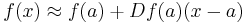  f(x) \approx f(a) %2B Df(a)(x - a)