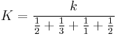 K = \frac{k}{\frac{1}{2}%2B\frac{1}{3}%2B\frac{1}{1}%2B\frac{1}{2}}