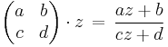 \begin{pmatrix} a & b \\ c & d \end{pmatrix}\cdot z \,= \,\frac{az %2B b}{cz %2B d}