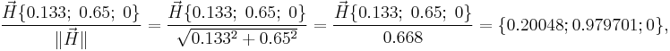 \frac{\vec{H}\{ 0.133; \; 0.65; \; 0 \}}{\|\vec{H}\|}=\frac{\vec{H}\{ 0.133; \; 0.65; \; 0 \}}{\sqrt{0.133^2%2B0.65^2}}=\frac{\vec{H}\{ 0.133; \; 0.65; \; 0 \}}{0.668}=\{0.20048; 0.979701�; 0 \},