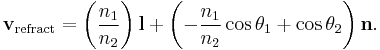 \mathbf{v}_{\mathrm{refract}}=\left(\frac{n_1}{n_2}\right)\mathbf{l} %2B \left(-\frac{n_1}{n_2}\cos\theta_1 %2B \cos\theta_2\right)\mathbf{n}.