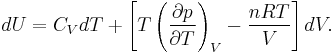 dU =C_{V}dT %2B\left[T\left(\frac{\partial p}{\partial T}\right)_{V}  - \frac{n R T}{V}\right]dV.\,