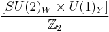 {[SU(2)_W\times U(1)_Y]\over \mathbb{Z}_2}