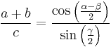  \frac{a %2B b}{c} = \frac{\cos\left(\frac{\alpha - \beta}{2}\right)}{\sin\left(\frac{\gamma}{2}\right)} 