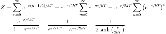 
\begin{align}
Z & {} = \sum_{n=0}^{\infty} e^{-\varepsilon\left(n%2B1/2\right)/kT} = e^{-\varepsilon/2kT} \sum_{n=0}^{\infty} e^{-n\varepsilon/kT}=e^{-\varepsilon/2kT} \sum_{n=0}^{\infty} \left(e^{-\varepsilon/kT}\right)^n \\
& {} = {e^{-\varepsilon/2kT}\over 1-e^{-\varepsilon/kT}} = {1\over e^{\varepsilon/2kT}-e^{-\varepsilon/2kT}} = {1\over 2 \sinh\left({\varepsilon\over 2kT}\right)}.
\end{align}
